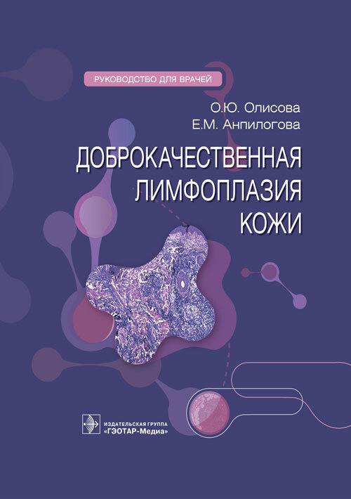 Доброкачественная лимфоплазия кожи : руководство для врачей О.Ю. Олисова, Е.М. Анпилогова. 978-5-9704-7656-7